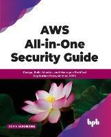 AWS All-in-one Security Guide: Design, Build, Monitor, and Manage a Fortified Application Ecosystem on AWS - Adrin Mukherjee - cover