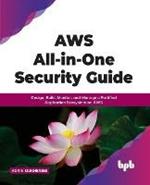 AWS All-in-one Security Guide: Design, Build, Monitor, and Manage a Fortified Application Ecosystem on AWS