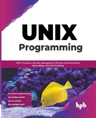 UNIX Programming: UNIX Processes, Memory Management, Process Communication, Networking, and Shell Scripting (English Edition) - Vineeta Khemchandani - cover