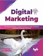 Digital Marketing: The science and magic of digital marketing can help you become a successful marketing professional - 2nd Edition