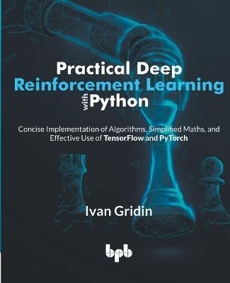 Practical Deep Reinforcement Learning with Python: Concise Implementation of Algorithms, Simplified Maths, and Effective Use of TensorFlow and PyTorch (English Edition) - Ivan Gridin - cover