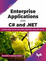 Enterprise Applications with C# and .NET: Develop robust, secure, and scalable applications using .NET and C# (English Edition)