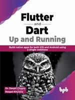 Flutter and Dart: Up and Running: Build native apps for both iOS and Android using a single codebase (English Edition)