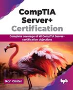 CompTIA Server+ Certification: Complete coverage of all CompTIA Server+ certification objectives