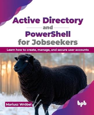 Active Directory and PowerShell for Jobseekers: Learn how to create, manage, and secure user accounts - Mariusz Wróbel - cover