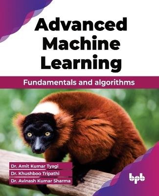 Advanced Machine Learning: Fundamentals and algorithms - Amit Tyagi,Khushboo Tripathi,Avinash Sharma - cover