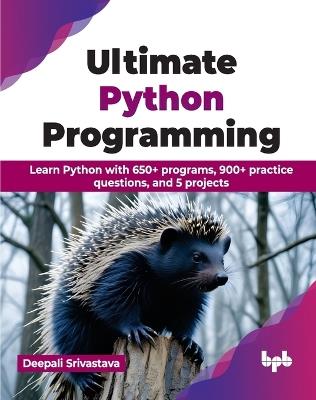 Ultimate Python Programming: Learn Python with 650+ programs, 900+ practice questions, and 5 projects - Deepali Srivastava - cover