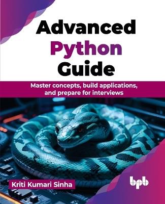Advanced Python Guide: Master concepts, build applications, and prepare for interviews - Kriti Kumari Sinha - cover