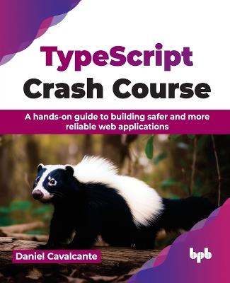 TypeScript Crash Course: A hands-on guide to building safer and more reliable web applications - Daniel Cavalcante - cover
