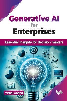 Generative AI for Enterprises: Essential insights for decision makers - Vishal Anand - cover