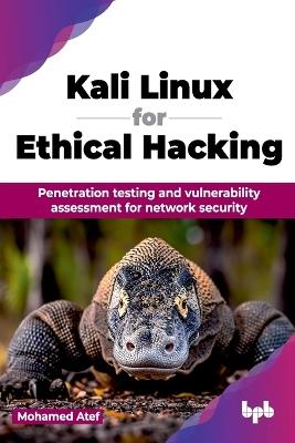 Kali Linux for Ethical Hacking: Penetration Testing and Vulnerability Assessment for Network Security - Mohamed Atef - cover