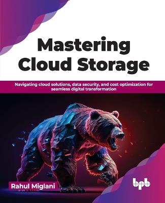 Mastering Cloud Storage: Navigating cloud solutions, data security, and cost optimization for seamless digital transformation - Rahul Miglani - cover