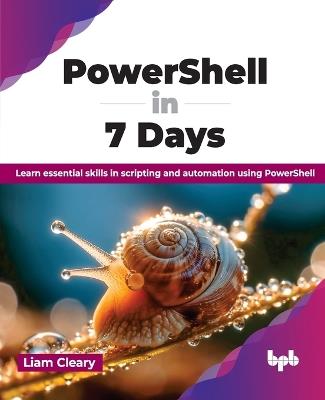 PowerShell in 7 Days: Learn essential skills in scripting and automation using PowerShell - Liam Cleary - cover