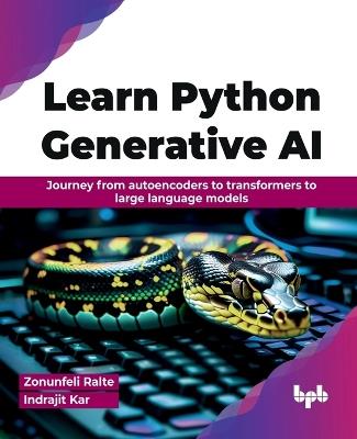Learn Python Generative AI: Journey from autoencoders to transformers to large language models (English Edition) - Zonunfeli Ralte,Indrajit Kar - cover