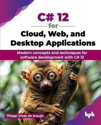 C# 12 for Cloud, Web, and Desktop Applications: Modern concepts and techniques for software development with C# 12 - Thiago Vivas de Araujo - cover