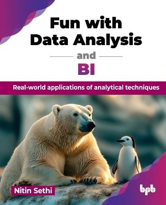 Fun with Data Analysis and BI: Real-world applications of analytical techniques - Nitin Sethi - cover
