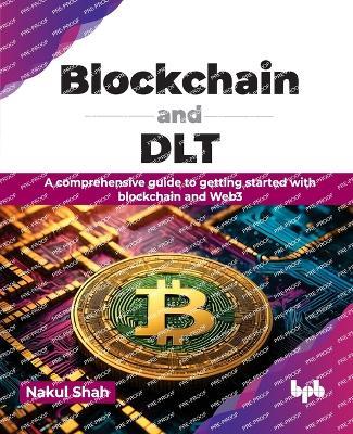 Blockchain and DLT: A comprehensive guide to getting started with blockchain and Web3 - Nakul Shah - cover