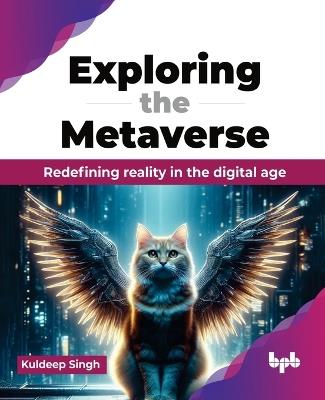 Exploring the Metaverse: Redefining reality in the digital age - Kuldeep Singh - cover