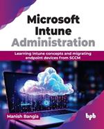 Microsoft Intune Administration: Learning Intune concepts and migrating endpoint devices from SCCM
