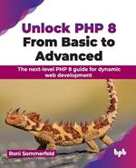 Unlock PHP 8: From Basic to Advanced: The next-level PHP 8 guide for dynamic web development