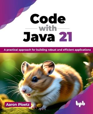 Code with Java 21: A practical approach for building robust and efficient applications - Aaron Ploetz - cover