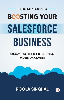 The Insider's Guide to Boosting Your Salesforce Business - Pooja Singhal - cover