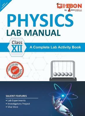 Physics Lab Manual Class XII According to the latest CBSE syllabus and other State Boards following the CBSE curriculum - Edugorilla Prep Experts - cover
