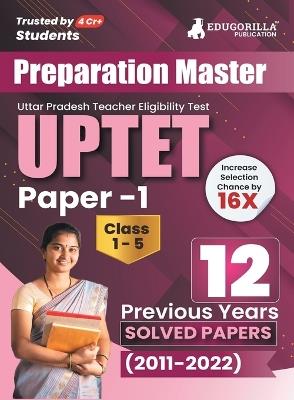 Preparation Master UPTET Paper 1 - Previous Year Solved Papers (2011 - 2022) - Uttar Pradesh Teacher Eligibility Test Class 1 to 5 with Free Access to Online Tests - Edugorilla Prep Experts - cover