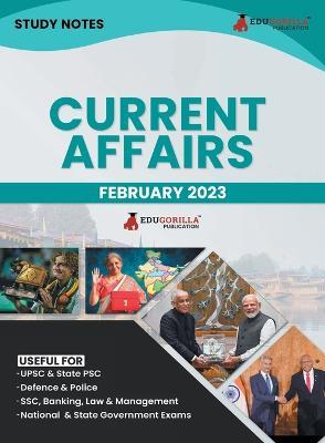 Study Notes for Current Affairs February 2023 - Useful for UPSC, State PSC, Defence, Police, SSC, Banking, Management, Law and State Government Exams Topic-wise Notes - Edugorilla Prep Experts - cover