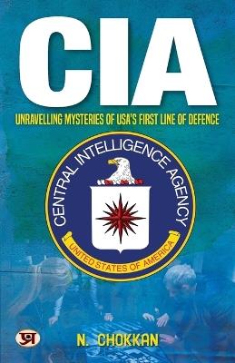 CIA: Unravelling Mysteries of USA's First Line of Defence N. Chokkan - N Chokkan - cover