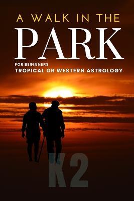 A Walk in the Park: For Beginners -Tropical or Western Astrology - K2 - cover