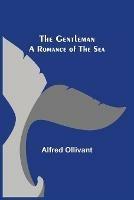 The Gentleman: A Romance of the Sea - Alfred Ollivant - cover