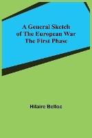 A General Sketch of the European War: The First Phase - Hilaire Belloc - cover
