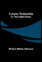Genuine Mediumship; or, The Invisible Powers - William Walker Atkinson - cover