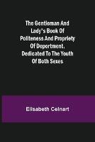 The Gentleman and Lady's Book of Politeness and Propriety of Deportment, Dedicated to the Youth of Both Sexes - Elisabeth Celnart - cover