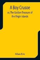 A Boy Crusoe; or, The Golden Treasure of the Virgin Islands - Allan Eric - cover