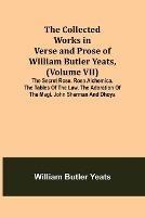 The Collected Works in Verse and Prose of William Butler Yeats, (Volume VII) The Secret Rose. Rosa Alchemica. The Tables of the Law. The Adoration of the Magi. John Sherman and Dhoya - William Butler Yeats - cover