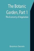 The Botanic Garden, Part 1: the Economy of Vegetation - Erasmus Darwin - cover