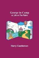 George in Camp; or, Life on the Plains