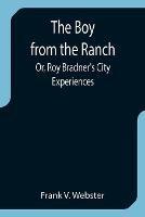 The Boy from the Ranch; Or, Roy Bradner's City Experiences - Frank V Webster - cover