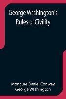 George Washington's Rules of Civility - Moncure Daniel Conway,George Washington - cover