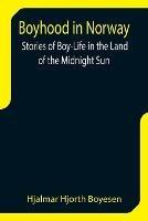 Boyhood in Norway: Stories of Boy-Life in the Land of the Midnight Sun - Hjalmar Hjorth Boyesen - cover
