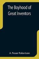 The Boyhood of Great Inventors - A Fraser Robertson - cover
