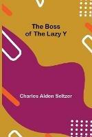The Boss of the Lazy Y - Charles Alden Seltzer - cover