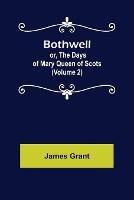 Bothwell; or, The Days of Mary Queen of Scots (Volume 2)