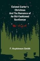 Colonel Carter's Christmas and The Romance of an Old-Fashioned Gentleman - F Hopkinson Smith - cover