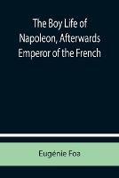 The Boy Life of Napoleon, Afterwards Emperor of the French