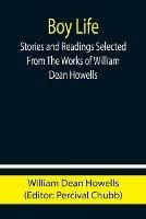 Boy Life; Stories and Readings Selected From The Works of William Dean Howells