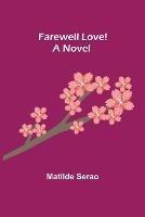 Farewell Love! A Novel - Matilde Serao - cover
