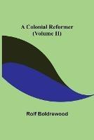 A Colonial Reformer (Volume II) - Rolf Boldrewood - cover